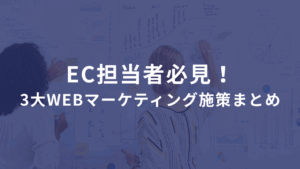 EC担当者必見！売上直結の3大WEBマーケティング施策まとめ ――集めて、買わせて、リピートさせろ！