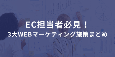 EC担当者必見！売上直結の3大WEBマーケティング施策まとめ ――集めて、買わせて、リピートさせろ！