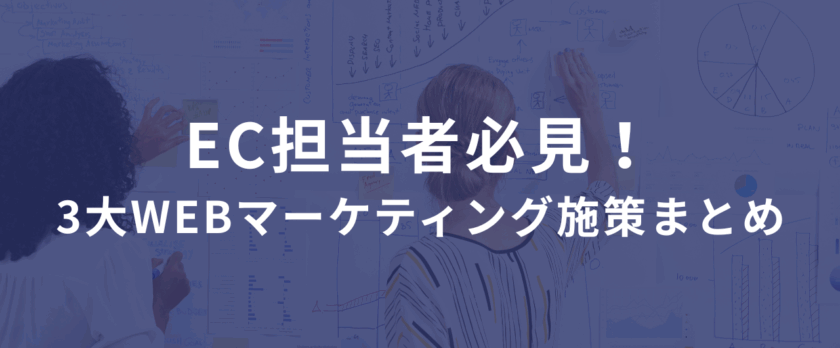 EC担当者必見！売上直結の3大WEBマーケティング施策まとめ ――集めて、買わせて、リピートさせろ！