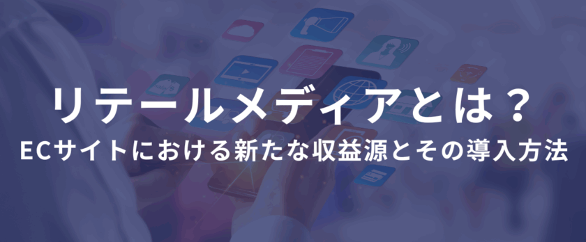 リテールメディアとは？ECサイトにおける新たな収益源とその導入方法