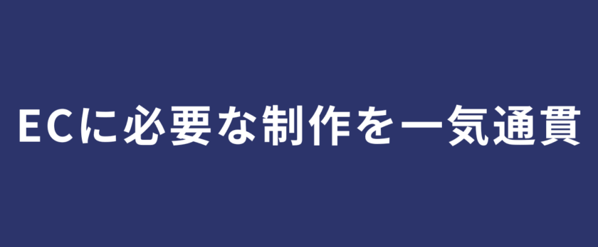 ECに必要な“すべての制作”を、戦略から一気通貫で。