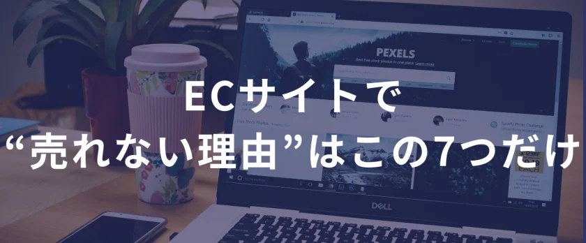 ECサイトで“売れない理由”はこの7つだけ