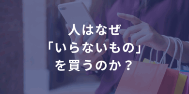 人はなぜ「いらないもの」を買うのか？——CVRの裏で働く“7つの行動心理”とその使い方